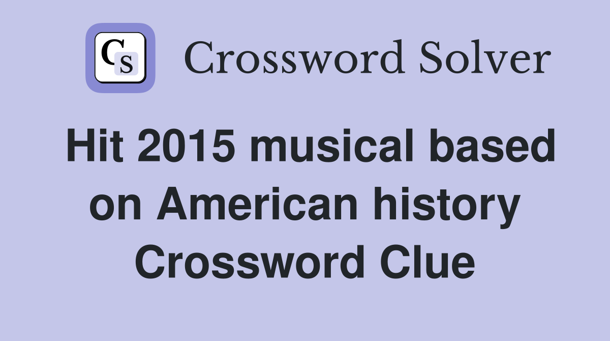 Hit 2015 musical based on American history Crossword Clue Answers